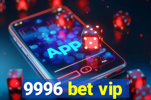 9996 bet vip